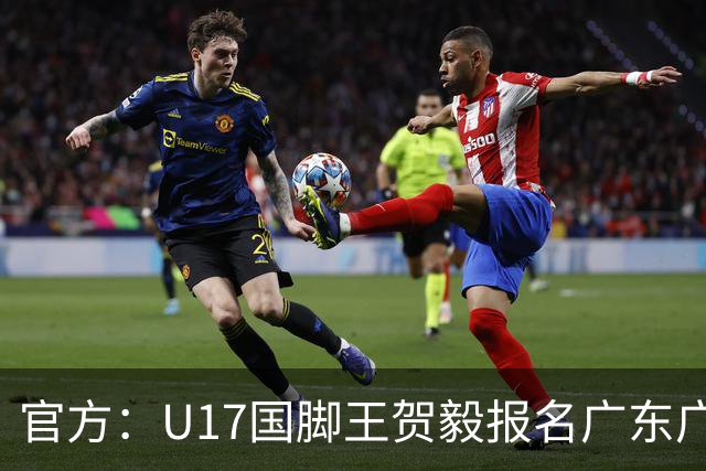 官方：U17国脚王贺毅报名广东广州豹一线队，将身披28号球衣