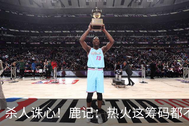 杀人诛心！鹿记：热火这筹码都不够换利拉德的 更何况是字母哥？